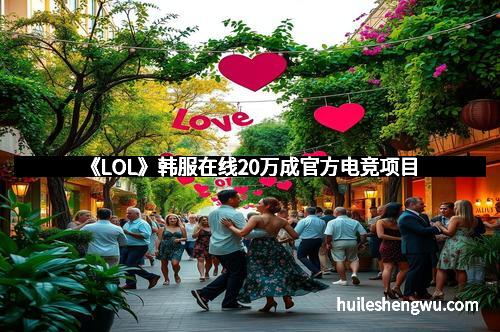 《LOL》韩服在线20万成官方电竞项目